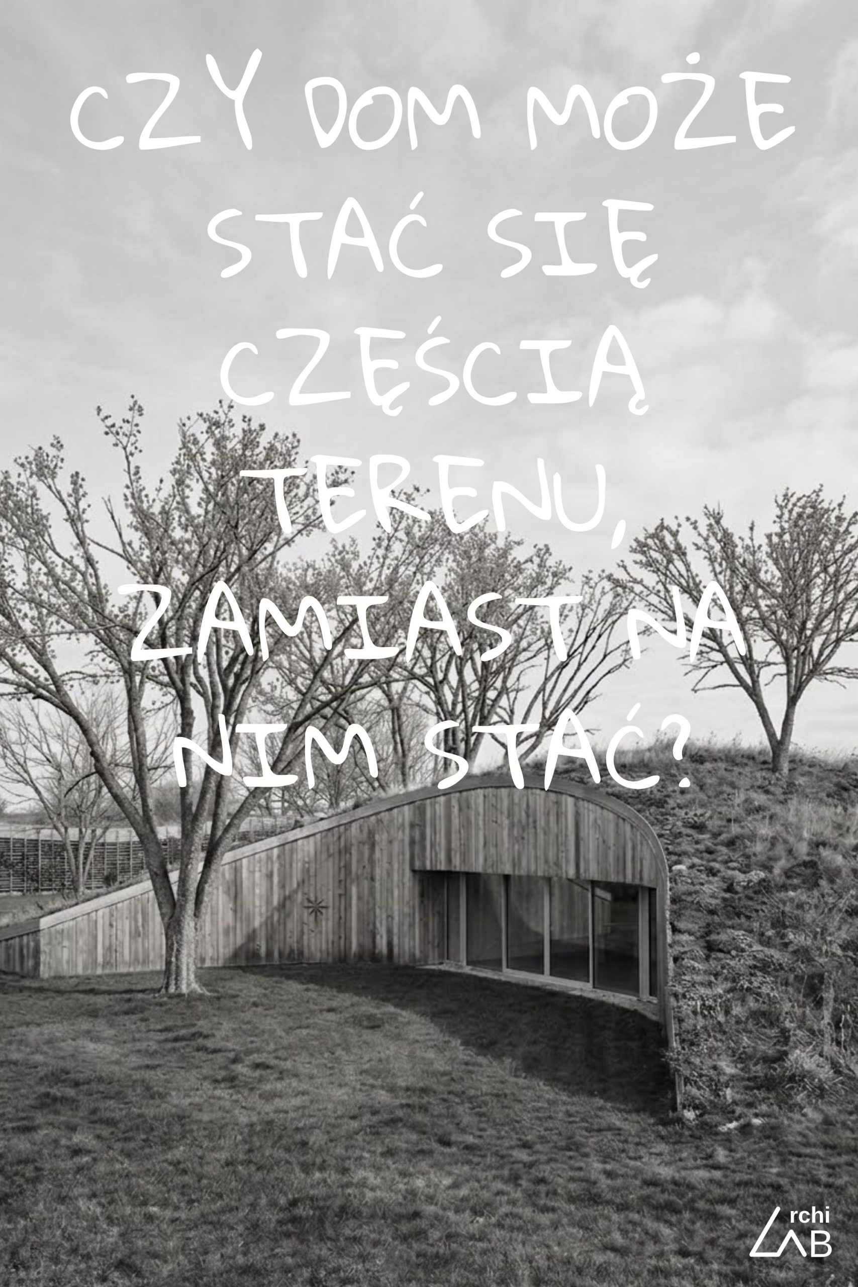 12 DOM KRAJOBRAZ – Czy dom może stać się częścią terenu, zamiast na nim stać?